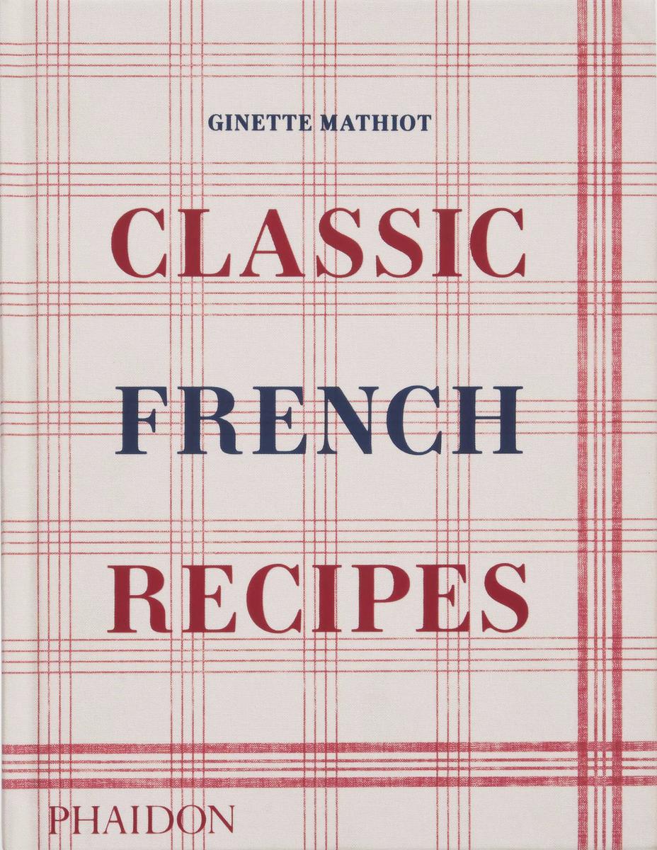Classic French Recipes - Ginette Mathiot