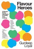 Flavour Heroes: 15 Modern Pantry Ingredients to Amplify Your Cooking - Gurdeep Loyal