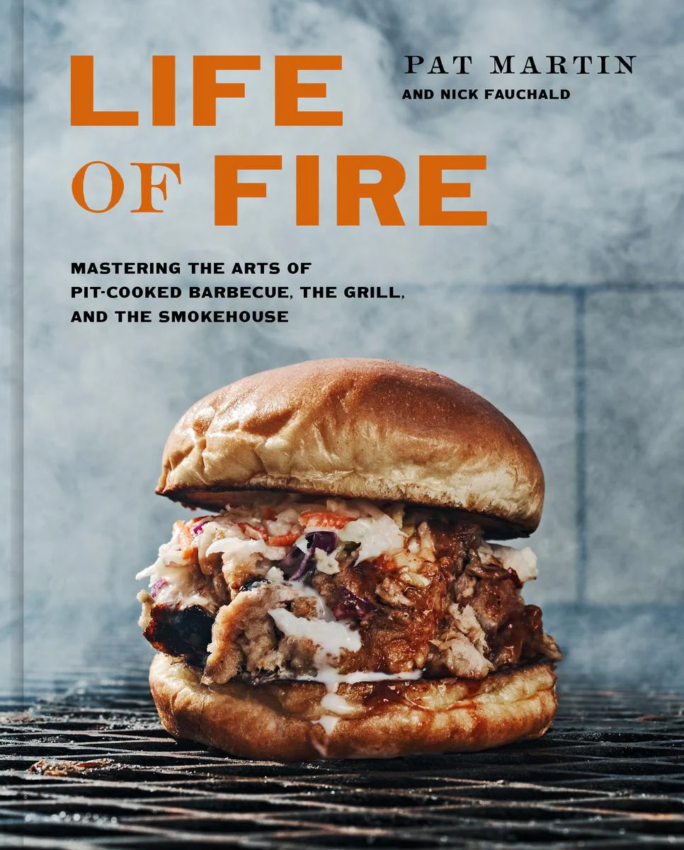 Life Of Fire: Mastering The Arts Of Pit-cooked Barbecue, The Grill, And The Smokehouse - Pat Martin, Nick Fauchald