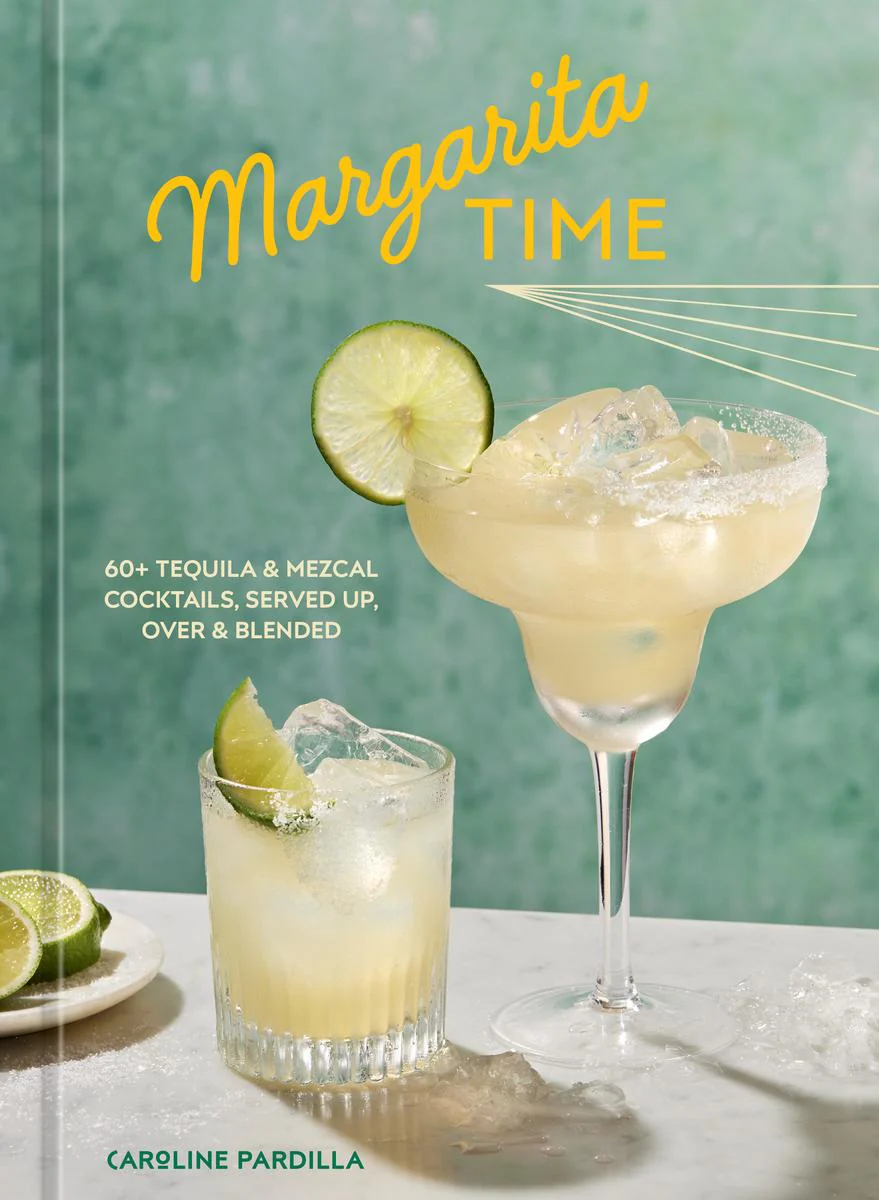Margarita Time: 60+ Tequila & Mezcal Cocktails, Served Up, Over & Blended - Caroline Pardilla