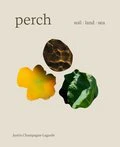 Perch: Soil / Land / Sea - A Cookbook - Justin Champagne-Lagarde, Mandel Hitzer