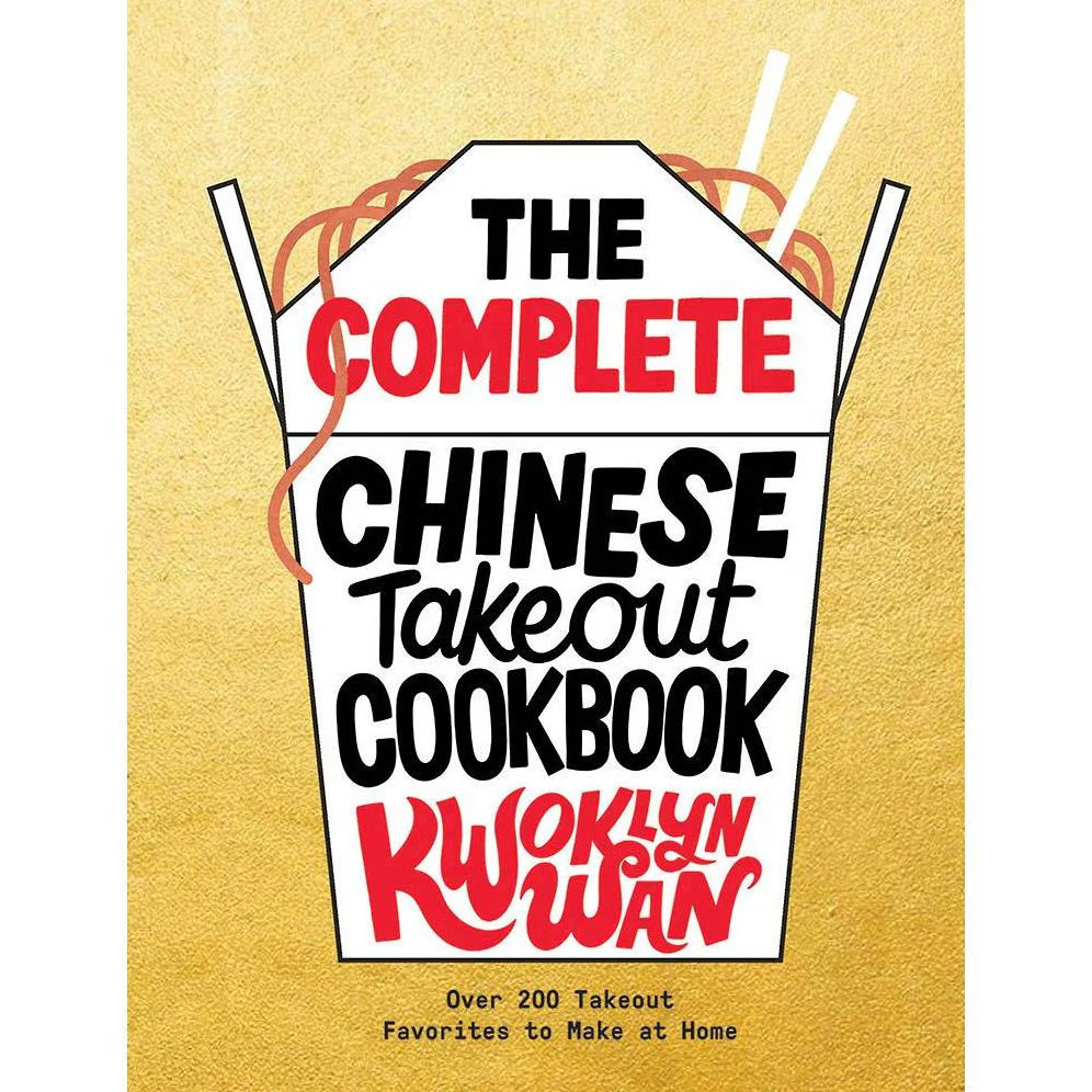 The Complete Chinese Takeout Cookbook: Over 200 Takeout Favorites to Make at Home - Kwoklyn Wan