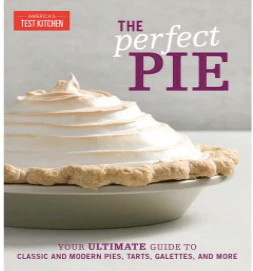 The Perfect Pie: Your Ultimate Guide to Classic and Modern Pies, Tarts, Galettes, and more - America's Test Kitchen