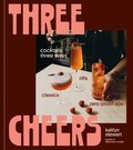 Three Cheers: Cocktails Three Ways: Classics, Riffs, and Zero-Proof Sips - Kaitlyn Stewart